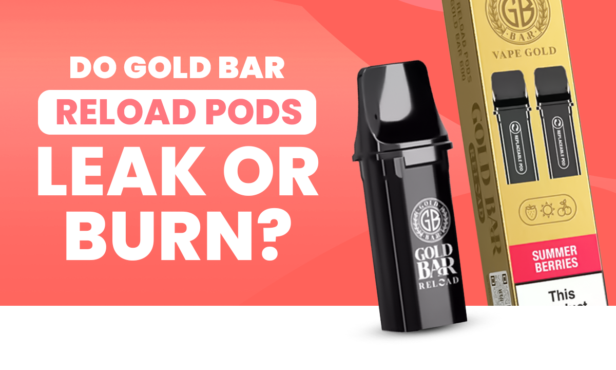 Do Gold Bar Reload Pods Leak or Burn?