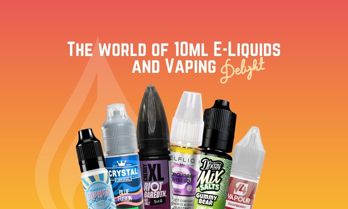 10ml E Liquids and Vaping Delight