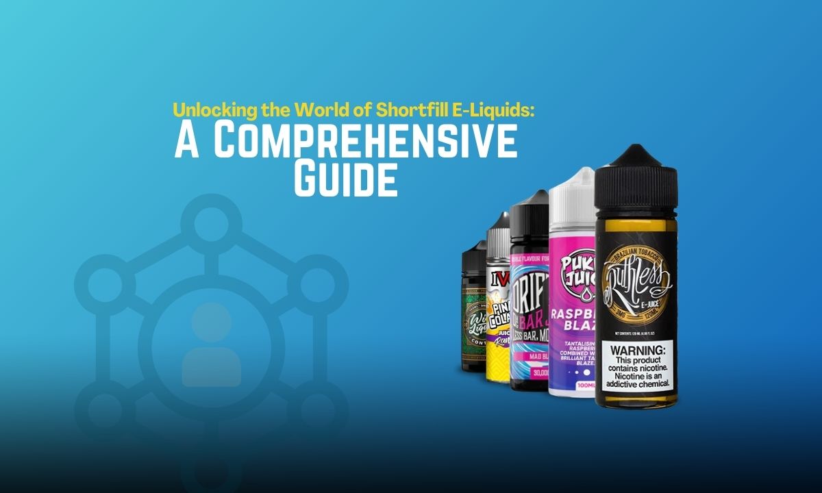 Exploring the world of Shortfill e-liquids