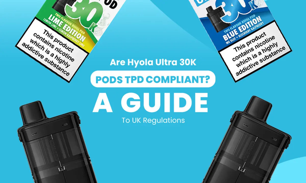 Are Hyola Ultra 30K Pods TPD Compliant? A Guide to UK Regulations
