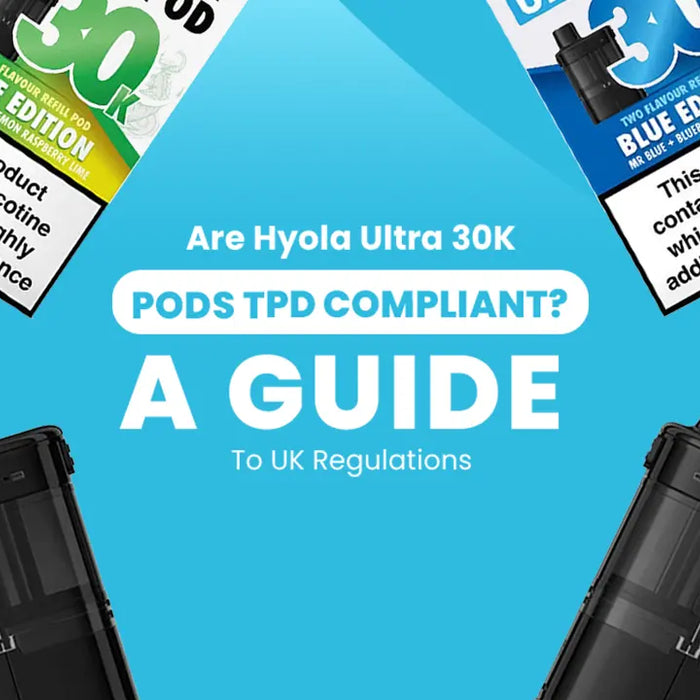 Are Hyola Ultra 30K Pods TPD Compliant? A Guide to UK Regulations