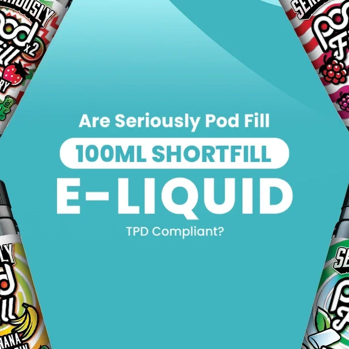 Are Seriously Pod Fill 100ml Shortfill E-Liquid TPD Compliant?