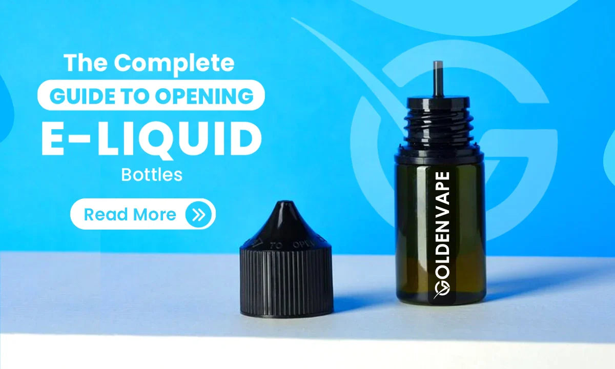 The Complete Guide to Opening E-Liquid Bottles