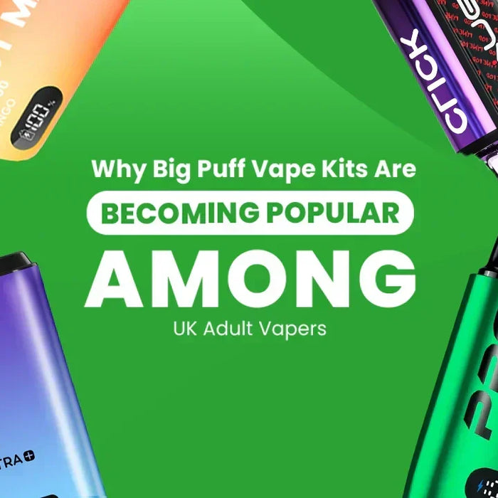 Why Big Puff Vape Kits Are Becoming Popular Among UK Adult Vapers